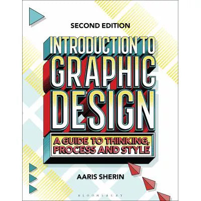 Intro to Graphic Design: A Guide to Thinking, Process, &amp; Style