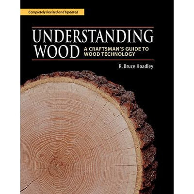 Understanding Wood: A Craftsman's Guide to Wood Technology