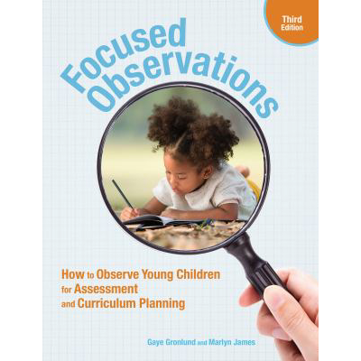 Focused Observations, Third Edition: How to Observe Young Children for Assessment &amp; Curriculum Planning