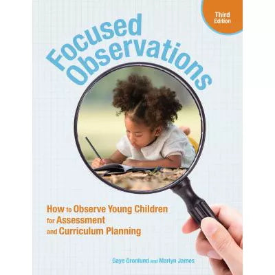 Focused Observations, Third Edition: How to Observe Young Children for Assessment &amp; Curriculum Planning
