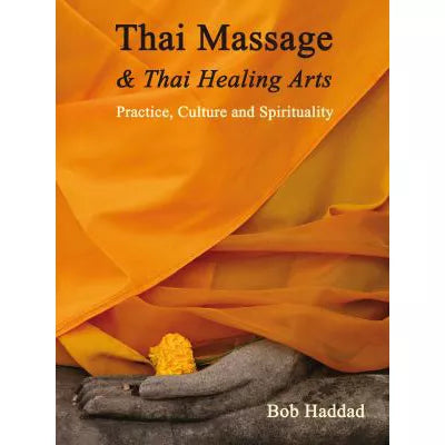 Thai Massage &amp; Thai Healing Arts: Practice, Culture &amp; Spirituality